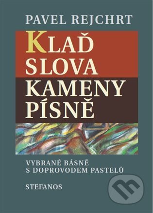 Kniha: Klaď slova / Kameny písně (Pavel Rejchrt). Stefanos, 2024 Kniha: Klaď slova / Kameny písně (Pavel Rejchrt). Stefanos, 2024