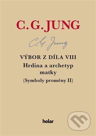 Kniha: Výbor z díla VIII. - Hrdina a archetyp matky (Carl Gustav Jung). Nadační fond Holar, 2024 Kniha: Výbor z díla VIII. - Hrdina a archetyp matky (Carl Gustav Jung). Nadační fond Holar, 2024