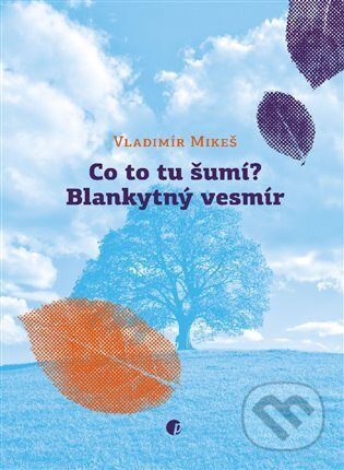 Kniha: Co to šumí? Blankytný vesmír (Vladimír Mikeš). Protimluv, 2024 Kniha: Co to šumí? Blankytný vesmír (Vladimír Mikeš). Protimluv, 2024