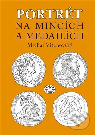 Kniha: Portrét na mincích a medailích (Michal Vitanovský). Libri, 2024 Kniha: Portrét na mincích a medailích (Michal Vitanovský). Libri, 2024