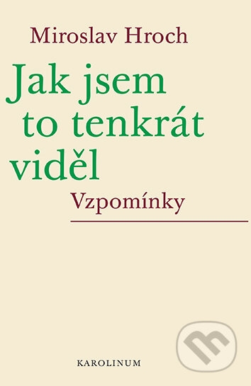 E-kniha: Jak jsem to tenkrát viděl (Miroslav Hroch). Karolinum, 2024 E-kniha: Jak jsem to tenkrát viděl (Miroslav Hroch). Karolinum, 2024