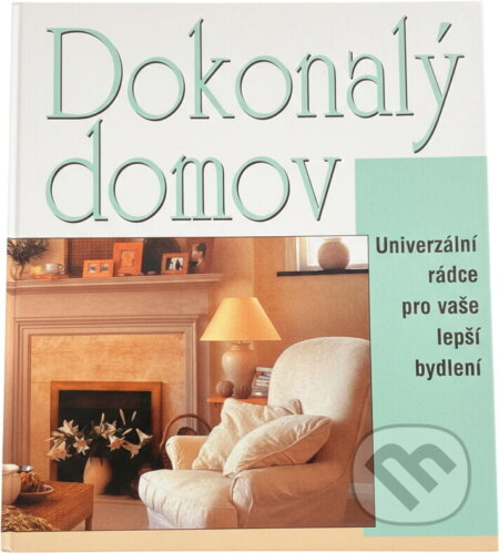 Kniha: Dokonalý domov : univerzální rádce pro vaše lepší bydlení (Euromedia Group). Euromedia Group, 1998 Kniha: Dokonalý domov : univerzální rádce pro vaše lepší bydlení (Euromedia Group). Euromedia Group, 1998