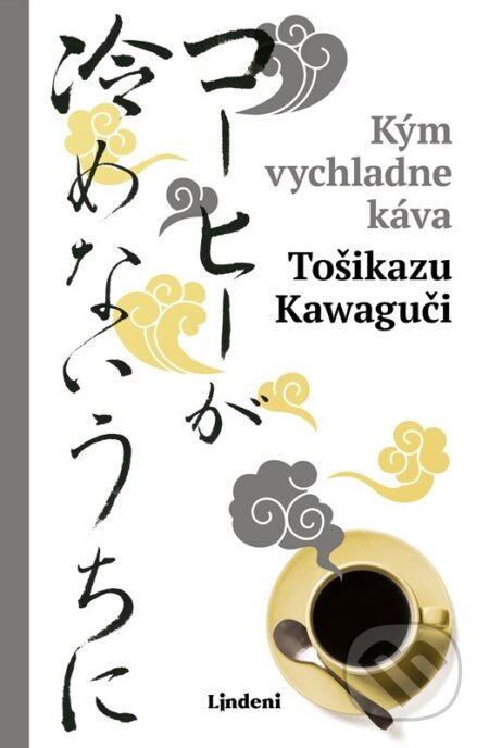 Kniha: Kým vychladne káva (Toshikazu Kawaguchi). Lindeni, 2024 Kniha: Kým vychladne káva (Toshikazu Kawaguchi). Lindeni, 2024