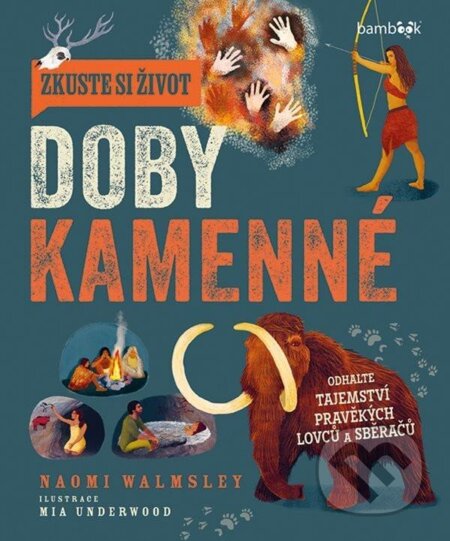 Kniha: Zkuste si život doby kamenné (Naomi Walmsley a Mia Underwood). Bambook, 2024 Kniha: Zkuste si život doby kamenné (Naomi Walmsley a Mia Underwood). Bambook, 2024