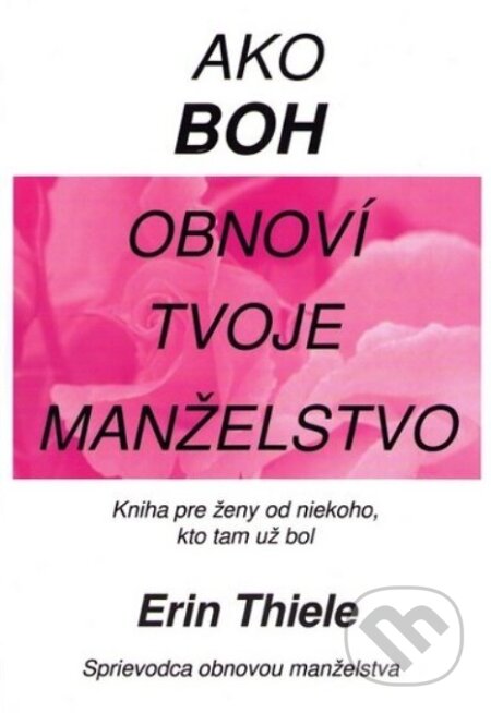 Kniha: Ako Boh obnoví tvoje manželstvo (ružová) (Erin Thiele). vydavateľ neuvedený, 2024 Kniha: Ako Boh obnoví tvoje manželstvo (ružová) (Erin Thiele). vydavateľ neuvedený, 2024