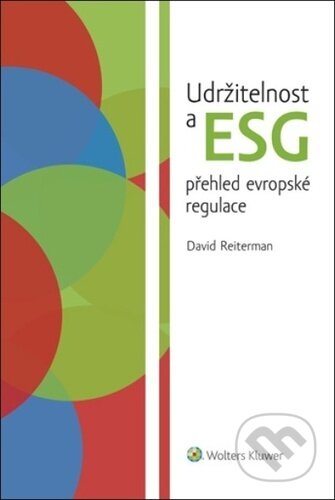Kniha: Udržitelnost a ESG přehled evropské regulace (David Reiterman). Wolters Kluwer ČR, 2024 Kniha: Udržitelnost a ESG přehled evropské regulace (David Reiterman). Wolters Kluwer ČR, 2024