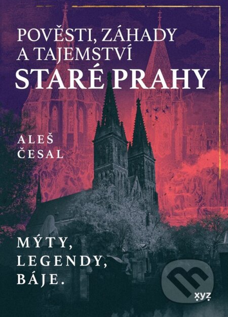 Kniha: Pověsti, záhady a tajemství staré Prahy (Aleš Česal). XYZ, 2024 Kniha: Pověsti, záhady a tajemství staré Prahy (Aleš Česal). XYZ, 2024