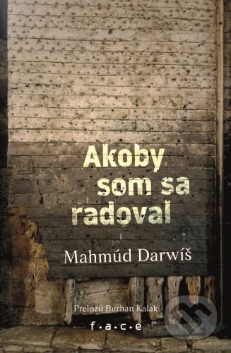 Kniha: Akoby som sa radoval (Mahmúd Darwiš). FACE - Fórum alternatívnej kultúry a vzdelávania, 2024 Kniha: Akoby som sa radoval (Mahmúd Darwiš). FACE - Fórum alternatívnej kultúry a vzdelávania, 2024