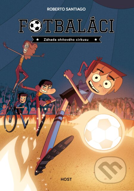 Kniha: Fotbaláci: Záhada ohňového cirkusu (Roberto Santiago). Host, 2024 Kniha: Fotbaláci: Záhada ohňového cirkusu (Roberto Santiago). Host, 2024