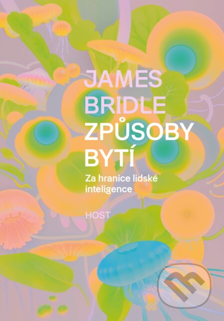 Kniha: Způsoby bytí (James Bridle). Host, 2024 Kniha: Způsoby bytí (James Bridle). Host, 2024