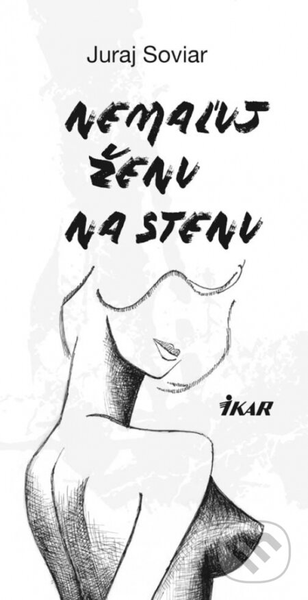Kniha: Nemaľuj ženu na stenu (Juraj Soviar). Ikar, 2017 Kniha: Nemaľuj ženu na stenu (Juraj Soviar). Ikar, 2017