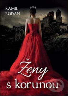 Kniha: Ženy s korunou (Kamil Rodan). Naše vojsko CZ, 2016 Kniha: Ženy s korunou (Kamil Rodan). Naše vojsko CZ, 2016
