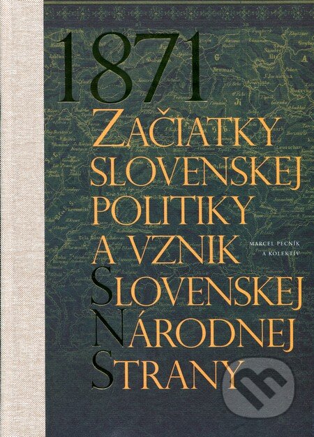 1871 - Začiatky slovenskej politiky a vznik Slovenskej národnej strany - Marcel Pecník a kolektív, Agentúra SNS, 2016