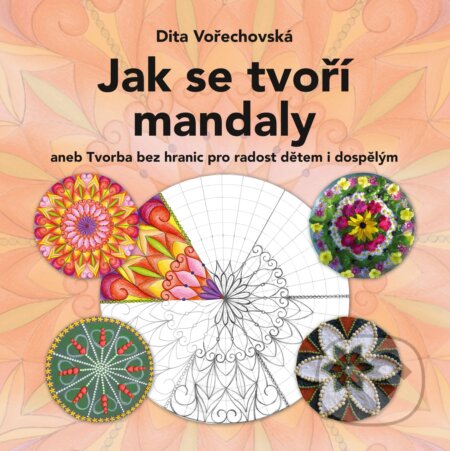 Kniha: Jak se tvoří mandaly (Dita Vořechovská). CPRESS, 2017 Kniha: Jak se tvoří mandaly (Dita Vořechovská). CPRESS, 2017