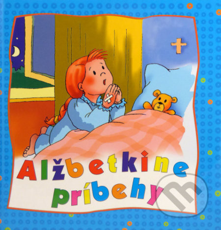 Kniha: Alžbetkine príbehy (Malgorzata Wilkovie). Lúč, 2016 Kniha: Alžbetkine príbehy (Malgorzata Wilkovie). Lúč, 2016