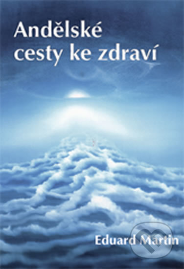 Kniha: Andělské cesty ke zdraví (Eduard Martin). Vydavateľstvo Baset, 2016 Kniha: Andělské cesty ke zdraví (Eduard Martin). Vydavateľstvo Baset, 2016