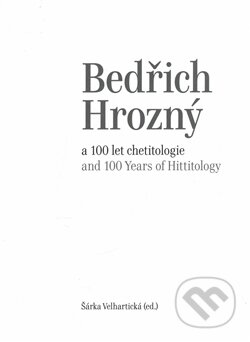 Kniha: Bedřich Hrozný a 100 let chetitologie (Šárka Velhartická). Národní galerie v Praze, 2016 Kniha: Bedřich Hrozný a 100 let chetitologie (Šárka Velhartická). Národní galerie v Praze, 2016