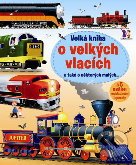 Velká kniha o velkých vlacích a také o některých malých, Svojtka&Co., 2014