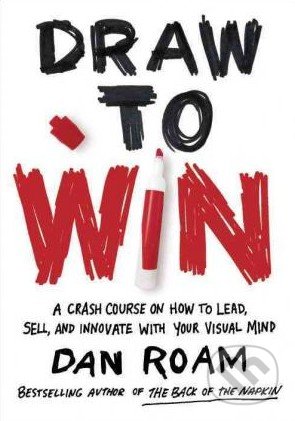 Kniha: Draw to Win (Dan Roam). Portfolio, 2016 Kniha: Draw to Win (Dan Roam). Portfolio, 2016