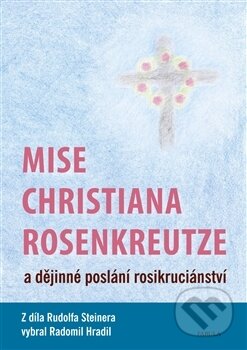 Kniha: Mise Christiana Rosenkreutze a dějinné poslání rosikruciánství (Rudolf Steiner). Fabula, 2016 Kniha: Mise Christiana Rosenkreutze a dějinné poslání rosikruciánství (Rudolf Steiner). Fabula, 2016