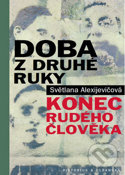 Kniha: Doba z druhé ruky (Svetlana Alexijevič). Pistorius & Olšanská, 2017 Kniha: Doba z druhé ruky (Svetlana Alexijevič). Pistorius & Olšanská, 2017