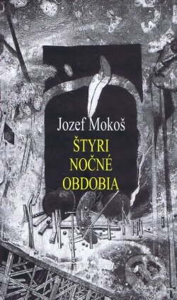 Kniha: Štyri nočné obdobia (Jozef Mokoš). Vydavateľstvo Spolku slovenských spisovateľov, 2016 Kniha: Štyri nočné obdobia (Jozef Mokoš). Vydavateľstvo Spolku slovenských spisovateľov, 2016