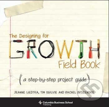 Kniha: The Designing for Growth Field Book (Jeanne Liedtka, Rachel Brozenske a Tim Ogilvie). Columbia University Press, 2014 Kniha: The Designing for Growth Field Book (Jeanne Liedtka, Rachel Brozenske a Tim Ogilvie). Columbia University Press, 2014