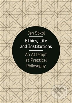 Kniha: Ethics, Life and Institutions (Jan Sokol). Univerzita Karlova v Praze, 2016 Kniha: Ethics, Life and Institutions (Jan Sokol). Univerzita Karlova v Praze, 2016