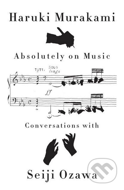 Kniha: Absolutely on Music (Haruki Murakami a Seiji Ozawa). Albert Knopf, 2016 Kniha: Absolutely on Music (Haruki Murakami a Seiji Ozawa). Albert Knopf, 2016