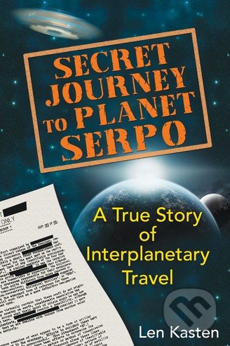 Secret Journey to Planet Serpo - Len Kasten, Bear and Company, 2013