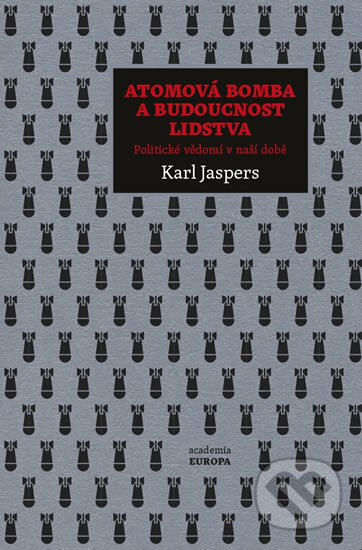 Kniha: Atomová bomba a budoucnost lidstva (Karl Jaspers). Academia, 2016 Kniha: Atomová bomba a budoucnost lidstva (Karl Jaspers). Academia, 2016