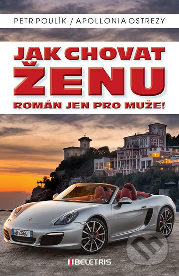 Kniha: Jak chovat ženu - Román jen pro muže! (Apollonia Ostrezy a Petr Poulík). BELETRIS, 2016 Kniha: Jak chovat ženu - Román jen pro muže! (Apollonia Ostrezy a Petr Poulík). BELETRIS, 2016