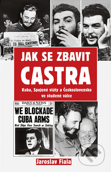 Kniha: Jak se zbavit Castra (Jaroslav Fiala). Rybka Publishers, 2016 Kniha: Jak se zbavit Castra (Jaroslav Fiala). Rybka Publishers, 2016