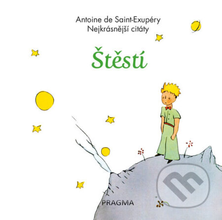 Kniha: Štěstí - Nejkrásnější citáty (Antoine Saint-Exupéry de). Pragma, 2016 Kniha: Štěstí - Nejkrásnější citáty (Antoine Saint-Exupéry de). Pragma, 2016