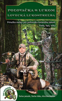 Poľovačka s lukom, lovecká lukostreľba (Miroslav Bojcún, Štefan Jakubík a Štefan Miko). iAdverti, 2016 Poľovačka s lukom, lovecká lukostreľba (Miroslav Bojcún, Štefan Jakubík a Štefan Miko). iAdverti, 2016