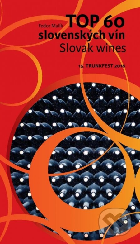 Kniha: TOP 60 slovenských vín 2016 / Slovak wines 15. Trunkfest 2016 (Fedor Malík). TRUNK, 2016 Kniha: TOP 60 slovenských vín 2016 / Slovak wines 15. Trunkfest 2016 (Fedor Malík). TRUNK, 2016