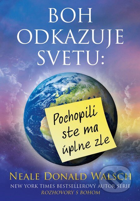 Kniha: Boh odkazuje svetu: Pochopili ste ma úplne zle (Neale Donald Walsch). Eastone Books, 2016 Kniha: Boh odkazuje svetu: Pochopili ste ma úplne zle (Neale Donald Walsch). Eastone Books, 2016