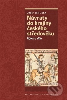 Kniha: Návraty do krajiny českého středověku (Josef Žemlička). Nakladatelství Lidové noviny, 2016 Kniha: Návraty do krajiny českého středověku (Josef Žemlička). Nakladatelství Lidové noviny, 2016