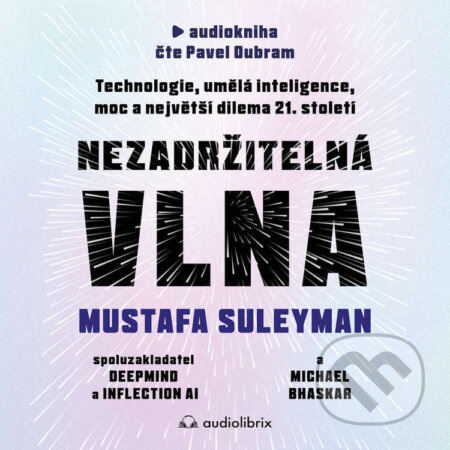 Audiokniha: Nezadržitelná vlna (Michael Bhaskar a Mustafa Suleyman). Audiolibrix, 2024 Audiokniha: Nezadržitelná vlna (Michael Bhaskar a Mustafa Suleyman). Audiolibrix, 2024