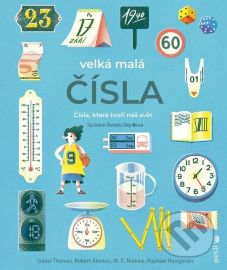 Kniha: Velká malá čísla (Daniela Olejníková, I. Thomas, M.E. Niebius, R. Klanten a Raphael Honigstein). Portál, 2024 Kniha: Velká malá čísla (Daniela Olejníková, I. Thomas, M.E. Niebius, R. Klanten a Raphael Honigstein). Portál, 2024