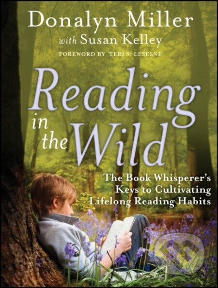 Kniha: Reading In The Wild (Donalyn Miller a Susan Kelly). John Wiley & Sons, 2013 Kniha: Reading In The Wild (Donalyn Miller a Susan Kelly). John Wiley & Sons, 2013