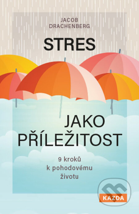 E-kniha: Stres jako příležitost (Jacob Drachenberg). Nakladatelství KAZDA, 2023 E-kniha: Stres jako příležitost (Jacob Drachenberg). Nakladatelství KAZDA, 2023