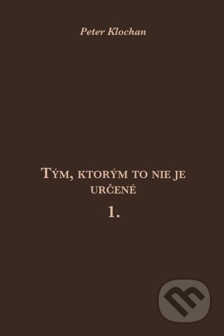 Kniha: Tým, ktorým to nie je určené 1. (Peter Klochan). DuBari, 2024 Kniha: Tým, ktorým to nie je určené 1. (Peter Klochan). DuBari, 2024
