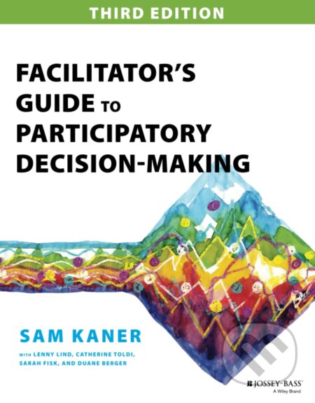 Kniha: Facilitator's Guide to Participatory Decision-Making (Sam Kaner). Jossey Bass, 2014 Kniha: Facilitator's Guide to Participatory Decision-Making (Sam Kaner). Jossey Bass, 2014
