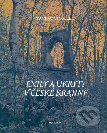 Kniha: Exily a úkryty v České krajině (Václav Vokolek). Garamond, 2006 Kniha: Exily a úkryty v České krajině (Václav Vokolek). Garamond, 2006