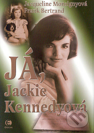 Kniha: Já, Jackie Kennedyová (Frank Bertrand a Jacqueline Monsignyová). Epocha, 2006 Kniha: Já, Jackie Kennedyová (Frank Bertrand a Jacqueline Monsignyová). Epocha, 2006