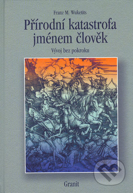 Kniha: Přírodní katastrofa jménem člověk (Franz M. Wuketits). Granit, 2006 Kniha: Přírodní katastrofa jménem člověk (Franz M. Wuketits). Granit, 2006