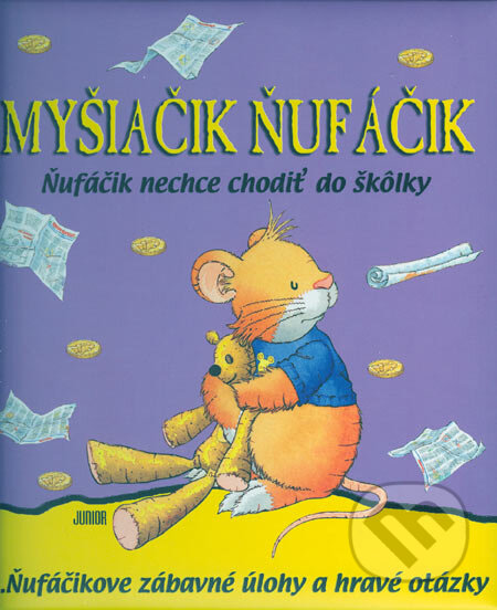 Kniha: Myšiačik Ňufáčik - Ňufáčik nechce chodiť do škôlky (Anna Casalis). Junior, 2006 Kniha: Myšiačik Ňufáčik - Ňufáčik nechce chodiť do škôlky (Anna Casalis). Junior, 2006