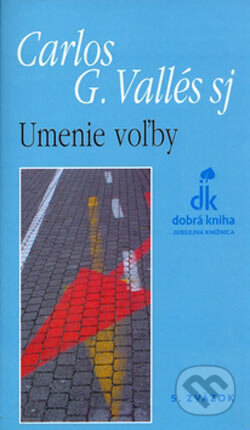 Kniha: Umenie voľby (Carlos G. Vallés). Dobrá kniha, 2006 Kniha: Umenie voľby (Carlos G. Vallés). Dobrá kniha, 2006