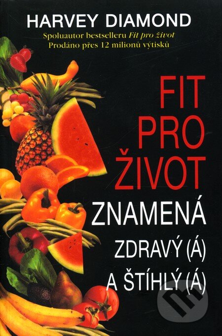 Kniha: Fit pro život znamená zdravý(á) a štíhlý(á) (Harvey Diamond). Pragma, 2003 Kniha: Fit pro život znamená zdravý(á) a štíhlý(á) (Harvey Diamond). Pragma, 2003